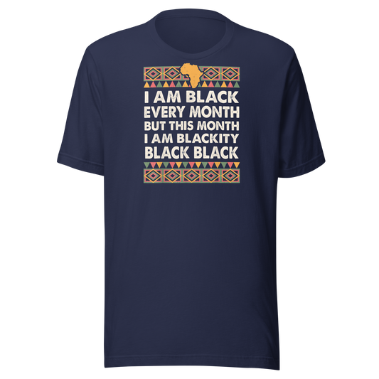 Black History Month I am Black Every Month Blackity Black T-Shirt